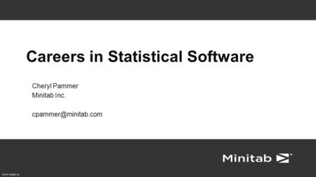 © 2014 Minitab, Inc. Careers in Statistical Software Cheryl Pammer Minitab Inc.