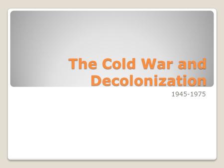 The Cold War and Decolonization 1945-1975. Two Superpowers The West perceived the USSR as a center of revolution capable of spreading their communist.