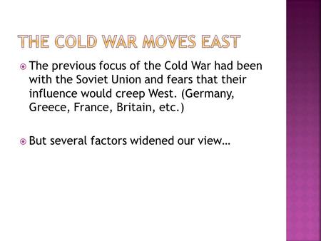  The previous focus of the Cold War had been with the Soviet Union and fears that their influence would creep West. (Germany, Greece, France, Britain,