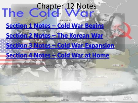 Chapter 12 Notes Section 1 Notes – Cold War Begins Section 1 Notes – Cold War Begins Section 2 Notes – The Korean War Section 2 Notes – The Korean War.