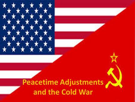 Peacetime Adjustments and the Cold War. Peacetime Economics and Politics After the war, defense industries reduced their workforce and began to lay off.