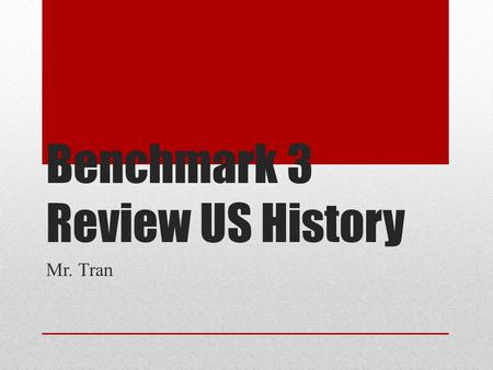 Benchmark 3 Review US History Mr. Tran. Snake Game Have students take out a piece of paper Put aside any unused desks Ask a question and have students.