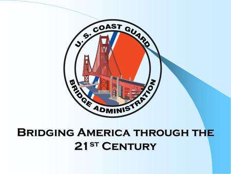 Bridging America through the 21 st Century. Bridge Administration (G-PWB)