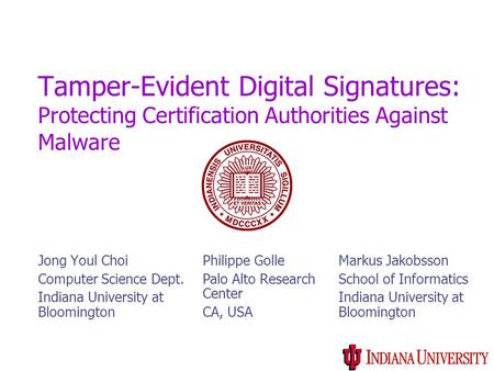Tamper-Evident Digital Signatures: Protecting Certification Authorities Against Malware Jong Youl Choi Computer Science Dept. Indiana University at Bloomington.