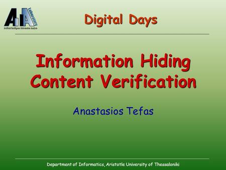 Department of Informatics, Aristotle University of Thessaloniki Information Hiding Content Verification Anastasios Tefas Digital Days.