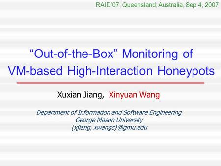 “Out-of-the-Box” Monitoring of VM-based High-Interaction Honeypots Xuxian Jiang, Xinyuan Wang Department of Information and Software Engineering George.