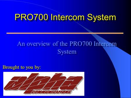 PRO700 Intercom System An overview of the PRO700 Intercom System An overview of the PRO700 Intercom System Brought to you by:
