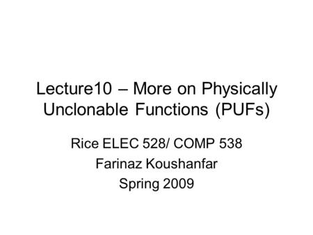 Lecture10 – More on Physically Unclonable Functions (PUFs)