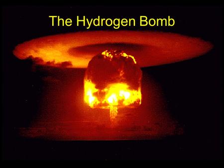 The Hydrogen Bomb. The fusion process 2 H+ 3 H  4 He+n+Q ≡ 17.6 MeV Energy release Q=17.6 MeV In comparison 2 H+ 2 H  1 H+ 3 H +Q ≡ 4.0 MeV 2 H+ 2 H.