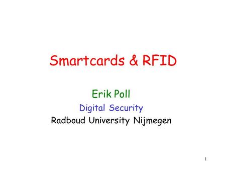 1 Smartcards & RFID Erik Poll Digital Security Radboud University Nijmegen.