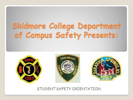 Skidmore College Department of Campus Safety Presents: STUDENT SAFETY ORIENTATION.