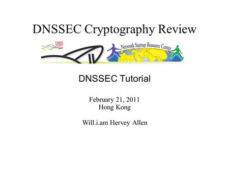 DNSSEC Cryptography Review DNSSEC Tutorial February 21, 2011 Hong Kong Will.i.am Hervey Allen.