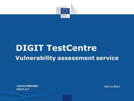 I.T. DIGIT TestCentre Vulnerability assessment service Gabriel BABIANO DIGIT.A.3 29/11/2012.