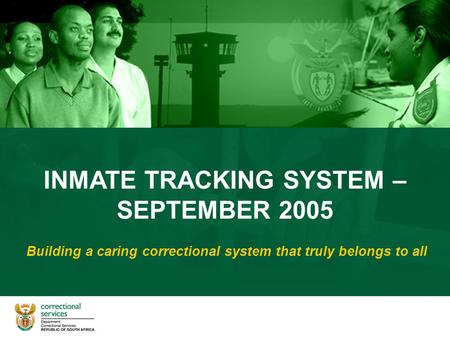 Building a caring correctional system that truly belongs to all INMATE TRACKING SYSTEM – SEPTEMBER 2005.