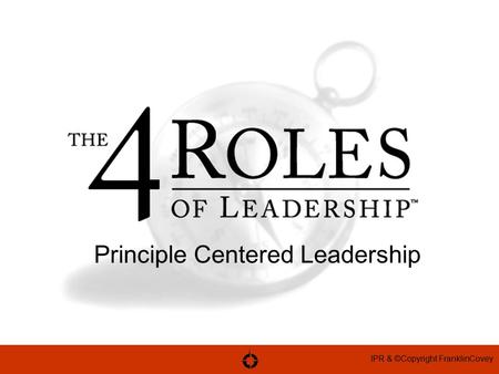 IPR & ©Copyright FranklinCovey Principle Centered Leadership.