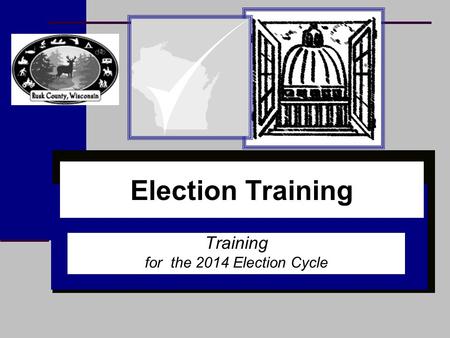 Election Training Training for the 2014 Election Cycle.