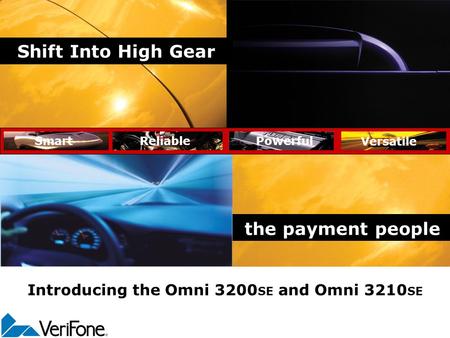 Shift Into High Gear the payment people Powerful Versatile ReliableSmart Introducing the Omni 3200 SE and Omni 3210 SE.