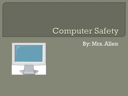 By: Mrs. Allen.  To protect yourself and equipment, never tamper with or remove any power cords or cables (including mouse and keyboard)  To safeguard.