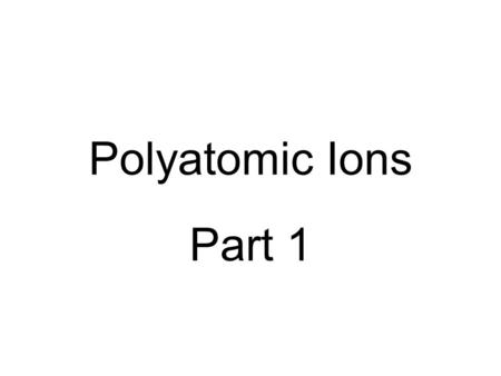 Polyatomic Ions Part 1.