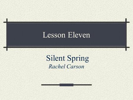 Lesson Eleven Silent Spring Rachel Carson About the Author About the Text Word Study Detailed Discussion of the Text In-class Discussion Teaching Procedures.