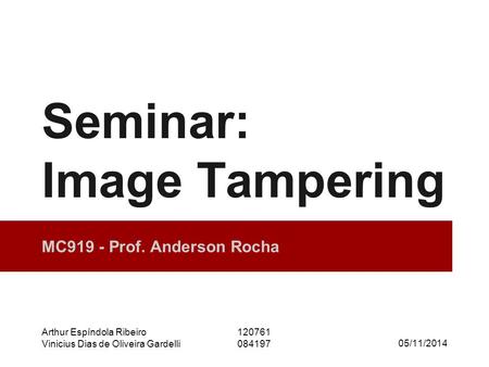 Seminar: Image Tampering MC919 - Prof. Anderson Rocha Arthur Espíndola Ribeiro120761 Vinicius Dias de Oliveira Gardelli084197 05/11/2014.