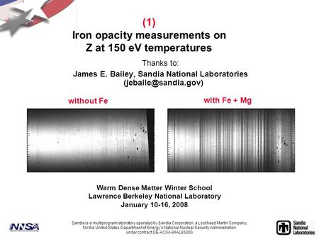 (1) Iron opacity measurements on Z at 150 eV temperatures Thanks to: James E. Bailey, Sandia National Laboratories Sandia is a multiprogram.