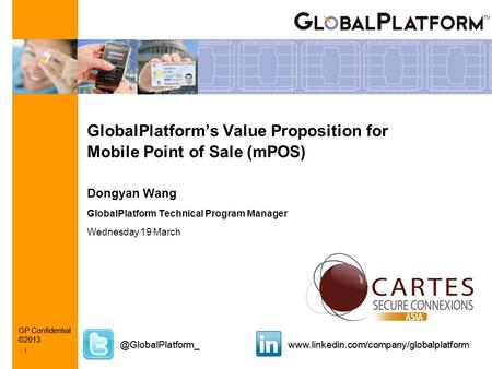 1 GP Confidential ©2013 1 GlobalPlatform’s Value Proposition for Mobile Point of Sale (mPOS)