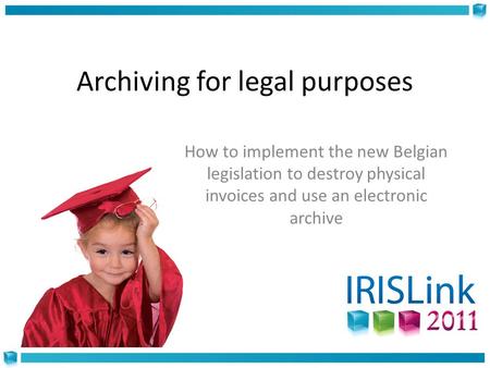 Archiving for legal purposes How to implement the new Belgian legislation to destroy physical invoices and use an electronic archive.