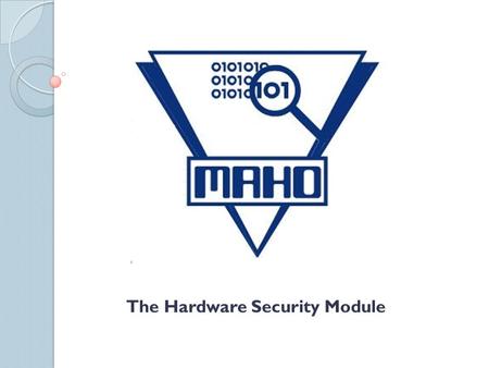 The Hardware Security Module. Agenda MAHOhard members To give background Project details Design and implementation.