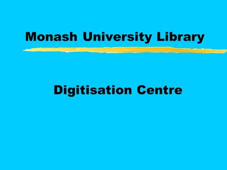 Monash University Library Digitisation Centre. The Digitisation Centre zThe Monash University Library’s Digitisation Centre offers a service to academics.