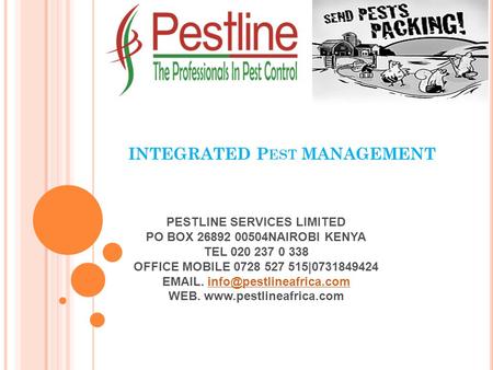 INTEGRATED P EST MANAGEMENT PESTLINE SERVICES LIMITED PO BOX 26892 00504NAIROBI KENYA TEL 020 237 0 338 OFFICE MOBILE 0728 527 515|0731849424  .