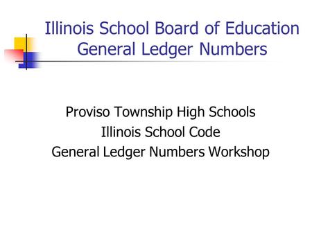 Illinois School Board of Education General Ledger Numbers Proviso Township High Schools Illinois School Code General Ledger Numbers Workshop.