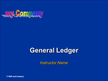 © 2005 myCompany General Ledger Instructor Name. 2 This course covers General Ledger Accounting in SAP, including:  General ledger account master records.