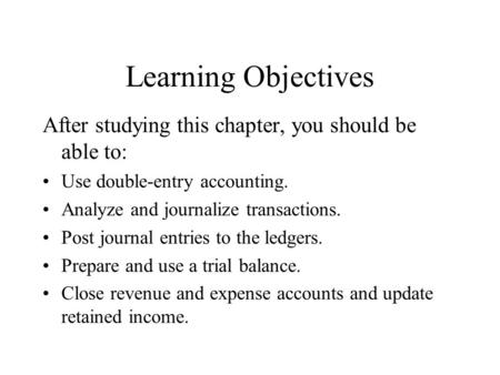 Learning Objectives After studying this chapter, you should be able to: Use double-entry accounting. Analyze and journalize transactions. Post journal.