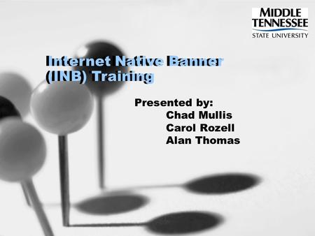 Internet Native Banner (INB) Training Presented by: Chad Mullis Carol Rozell Alan Thomas Internet Native Banner (INB) Training.