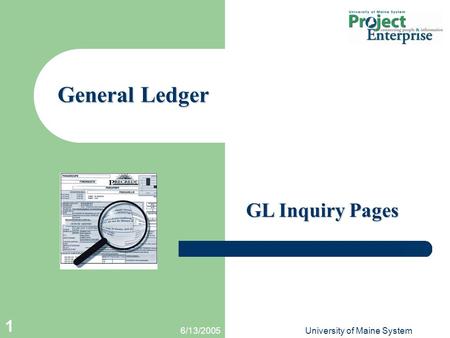 6/13/2005University of Maine System 1 General Ledger GL Inquiry Pages.