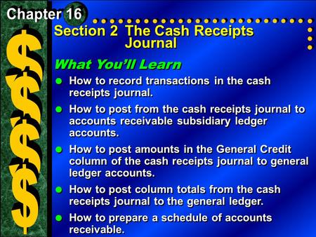 $ $ $ $ Section 2 The Cash Receipts Journal What You’ll Learn