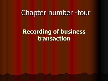 Recording of business transaction Recording of business transaction Chapter number -four.