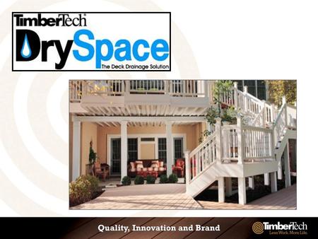 What is DrySpace Extruded vinyl deck drainage system  Space under the deck is not utilized –water leaks thru the deck boards and drips underneath the.