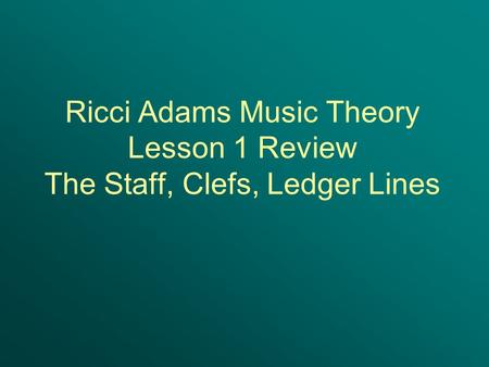 Ricci Adams Music Theory Lesson 1 Review The Staff, Clefs, Ledger Lines.