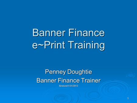 1 Banner Finance e~Print Training Penney Doughtie Banner Finance Trainer Revised 1/31/2013.