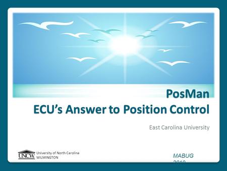 University of North Carolina WILMINGTON MABUG 2010 PosMan ECU’s Answer to Position Control East Carolina University.