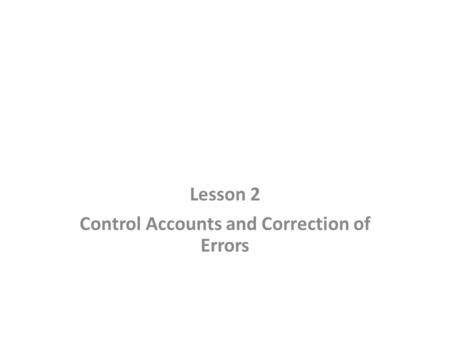 Lesson 2 Control Accounts and Correction of Errors