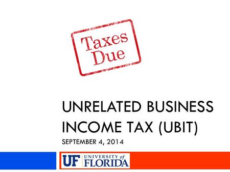 UNRELATED BUSINESS INCOME TAX (UBIT) SEPTEMBER 4, 2014.