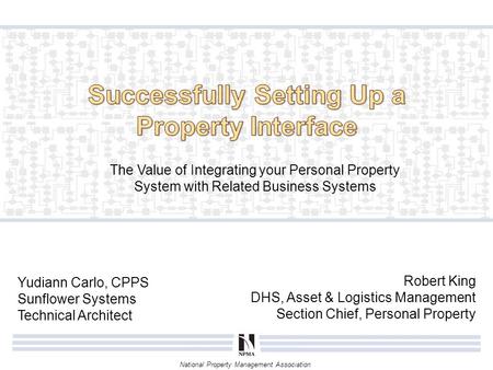 National Property Management Association Robert King DHS, Asset & Logistics Management Section Chief, Personal Property The Value of Integrating your Personal.