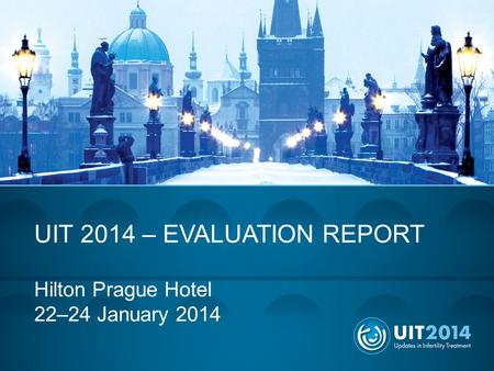 UIT 2014 – EVALUATION REPORT Hilton Prague Hotel 22–24 January 2014.