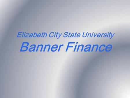 Elizabeth City State University Banner Finance. Course Objectives Understand ECSU Chart of Accounts Structure Managing your Banner System Account –How.