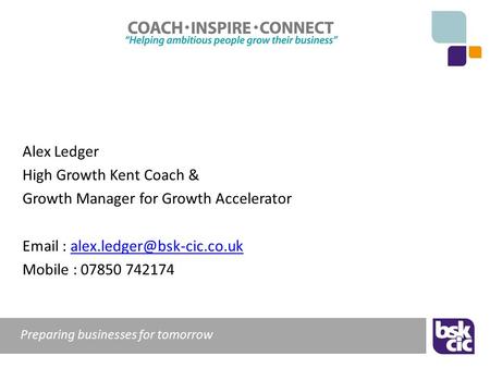 Preparing businesses for tomorrow Alex Ledger High Growth Kent Coach & Growth Manager for Growth Accelerator