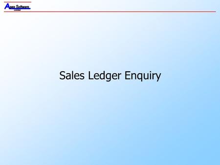 Sales Ledger Enquiry. COPYRIGHT © 2004 – APEX SOFTWARE LTD. ALL RIGHTS RESERVED Sales Ledger Enquiry Sales Ledger Enquiry provides a simple, yet comprehensive.
