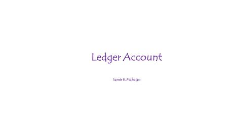 Ledger Account Samir K Mahajan. MEANING OF LEDGER ACCOUNT A Ledger is a book which contains all the accounts whether personal, real or nominal, which.